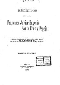 Escritos del doctor Francisco Javier Eugenio Santa Cruz y Espejo. Tomo I