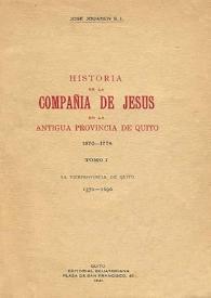 Historia de la Compañía de Jesús en la antigua provincia de Quito : 1570-1774. Tomo I