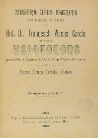 Mostra dels escrits en prosa y vers del Dr. Francech Vicens García, Rector de Vallfogona ; precedida d'algunes noticies biográfiques del autor per Ramon Corbella