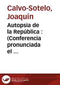 Autopsia de la República : (Conferencia pronunciada el día 5 de marzo, en el Círculo Balmes en la Casa de Pilatos de Sevilla)
