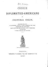 Códice diplomático-americano de Cristóbal Colón : Colección de cartas de privilegios, cédulas y otras escrituras del gran descubridor del Nuevo Mundo ...