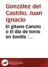 El gitano Canuto o El día de toros en Sevilla : sainete nuevo para trece personas