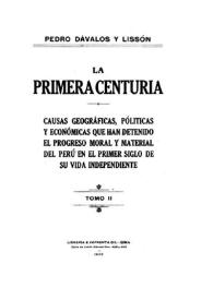 La primera centuria : causas geográficas, políticas y económicas que han detenido el progreso moral y material del Perú en el primer siglo de su vida independiente. Tomo 2