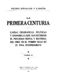 La primera centuria : causas geográficas, políticas y económicas que han detenido el progreso moral y material del Perú en el primer siglo de su vida independiente. Tomo 3
