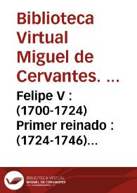Felipe V : (1700-1724) Primer reinado : (1724-1746) Segundo reinado