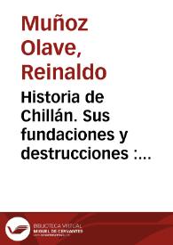 Historia de Chillán. Sus fundaciones y destrucciones : 1835-1580
