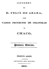 Informes de D. Félix de Azara, sobre varios proyectos de colonizar el Chaco