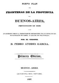Nuevo plan de fronteras de la provincia de Buenos-Aires, proyectado en 1816, con un informe sobre la necesidad de establecer una guardia en los manantiales de Casco o Laguna de Palantelen