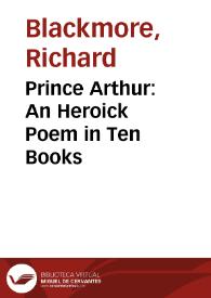 Prince Arthur: An Heroick Poem in Ten Books