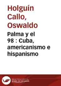 Palma y el 98 : Cuba, americanismo e hispanismo
