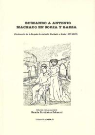 Buscando a Antonio Machado en Soria y Baeza : (I Centenario de la llegada de Antonio Machado a Soria 1907-2007)
