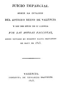 Juicio imparcial sobre la invasión del antiguo reino de Valencia y los dos sitios de su capital por las hordas facciosas, desde los últimos días de febrero hasta principios de mayo de 1823