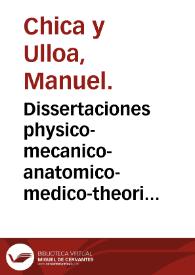Dissertaciones physico-mecanico-anatomico-medico-theorico-practicas...