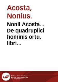 Nonii Acosta... De quadruplici hominis ortu, libri quatuor...
