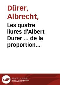 Les quatre liures d'Albert Durer ... de la proportion des parties & pourtraicts des corps humains