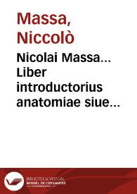 Nicolai Massa... Liber introductorius anatomiae siue dissectionis corporis humani...