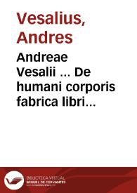 Andreae Vesalii ... De humani corporis fabrica libri septem ...