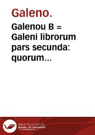 Galenou B = Galeni librorum pars secunda : quorum indicem VIII pagina continet...