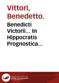 Benedicti Victorii... In Hippocratis Prognostica commentarii : his accessit Theoricae latitudinum medicinae liber, ad Galeni scopum in arte medicinali.