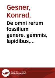 De omni rerum fossilium genere, gemmis, lapidibus, metallis, et huiusmodi, libri aliquot, plerique nunc primum editi