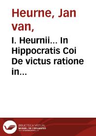 I. Heurnii... In Hippocratis Coi De victus ratione in morbis acutis librum tertium et quartum, commentarius