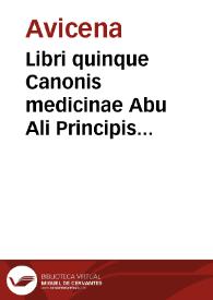 Libri quinque Canonis medicinae Abu Ali Principis filii Sinae alias corruptè Avicennae : quibus additi sunt in fine eiusdem libri Logicae, Physicae & Metaphysicae.