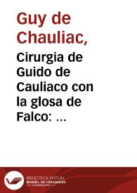 Cirurgia de Guido de Cauliaco con la glosa de Falco : agora nueuamente corregida y emendada y muy añadida... con un Tratado de los simples