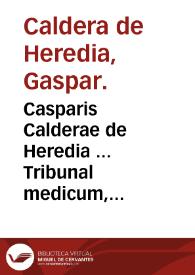 Casparis Calderae de Heredia ... Tribunal medicum, magicum et politicum : Pars prima [-altera]