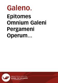 Epitomes Omnium Galeni Pergameni Operum...