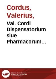Val. Cordi Dispensatorium siue Pharmacorum conficiendorum ratio : adietco Valerii Cordi nouo libello, aliisque paucis post praefationes annotatu.