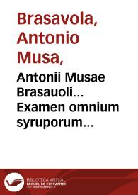 Antonii Musae Brasauoli... Examen omnium syruporum quorum publicus usus est...