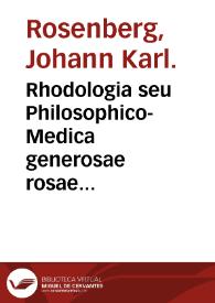 Rhodologia seu Philosophico-Medica generosae rosae descriptio : flosculis philosophicis philolog. philiatr. politicis, chym. etc. adornata