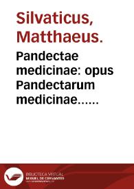 Pandectae medicinae : opus Pandectarum medicinae... Matthaei Siluatici...