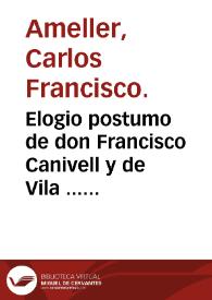 Elogio postumo de don Francisco Canivell y de Vila ... que en la Junta extraordinaria celebrada el dia 5 de marzo de 1798