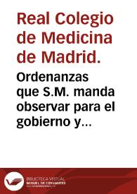 Ordenanzas que S.M. manda observar para el gobierno y dirección del Real Colegio de Medicina de Madrid y su áulica y suprema junta.