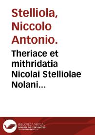 Theriace et mithridatia Nicolai Stelliolae Nolani libellus : in quo harum antidotarum apparatus atque vsus monstratur...