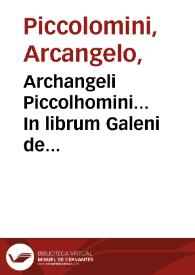Archangeli Piccolhomini... In librum Galeni de humoribus com[m]mentarii...