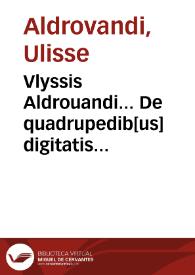 Vlyssis Aldrouandi... De quadrupedib[us] digitatis viuiparis libri tres et de quadrupedib[us] digitatis ouiparis libri duo