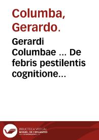 Gerardi Columbae ... De febris pestilentis cognitione & curatione, disputationum medicarum libri duo ...