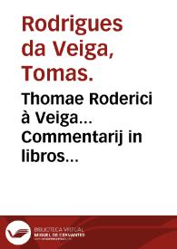Thomae Roderici à Veiga... Commentarij in libros Claud. Galeni duos De febrium differentiis...