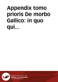 Appendix tomo prioris De morbo Gallico : in quo qui eidem iam ante destinati fuerant reliqui congesti sunt auctores...