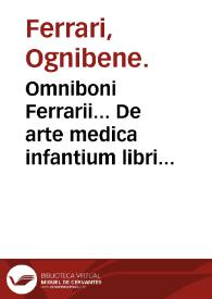 Omniboni Ferrarii... De arte medica infantium libri quatuor...