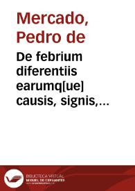 De febrium diferentiis earumq[ue] causis, signis, medela...