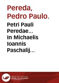 Petri Pauli Peredae... In Michaelis Ioannis Paschalij methodum curandi scholia, exercentibus medicinam maxime vtilia...