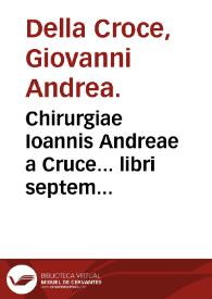 Chirurgiae Ioannis Andreae a Cruce... libri septem...