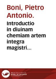 Introductio in diuinam chemiam artem integra magistri Boni...
