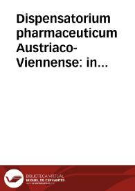 Dispensatorium pharmaceuticum Austriaco-Viennense : in quo hodierna die usualiora medicamenta secundum artis regulas componenda visuntur...