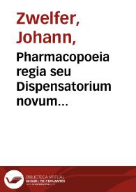 Pharmacopoeia regia seu Dispensatorium novum locupletatum et absolutum : annexâ etiam Mantissa Spagyrica... Bini Discursus Apologetici