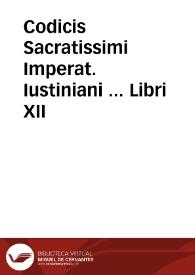 Codicis Sacratissimi Imperat. Iustiniani ... Libri XII