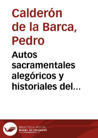Autos sacramentales alegóricos y historiales del insigne poeta español Don Pedro Calderon de la Barca ... : obras pósthumas que saca a luz don Pedro de Pando y Mier.